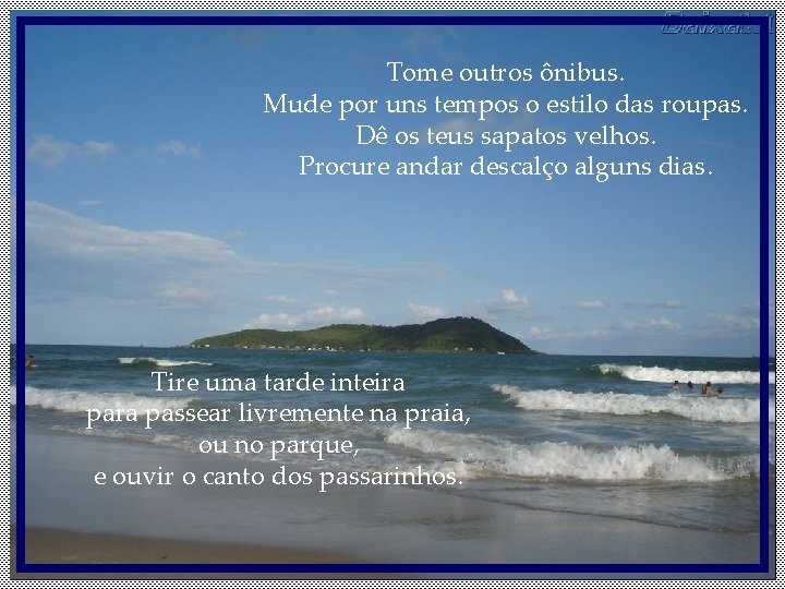 Tome outros ônibus. Mude por uns tempos o estilo das roupas. Dê os teus Tome outros ônibus. Mude por uns tempos o estilo das roupas. Dê os teus