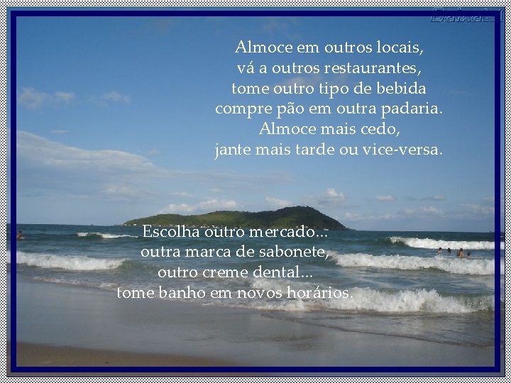 Almoce em outros locais, vá a outros restaurantes, tome outro tipo de bebida compre Almoce em outros locais, vá a outros restaurantes, tome outro tipo de bebida compre