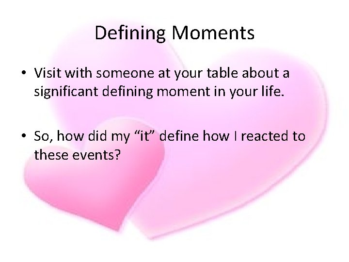 Defining Moments • Visit with someone at your table about a significant defining moment Defining Moments • Visit with someone at your table about a significant defining moment