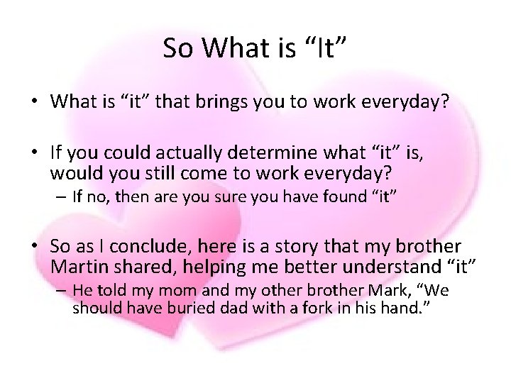 So What is “It” • What is “it” that brings you to work everyday? So What is “It” • What is “it” that brings you to work everyday?