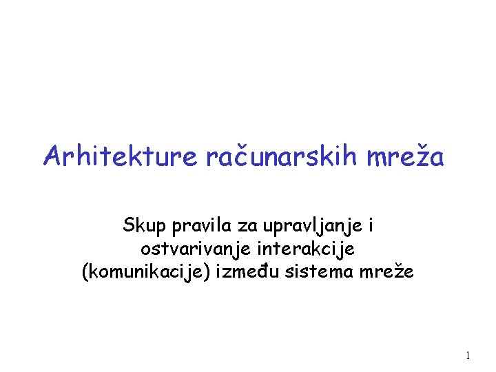 Arhitekture računarskih mreža Skup pravila za upravljanje i ostvarivanje interakcije (komunikacije) između sistema mreže