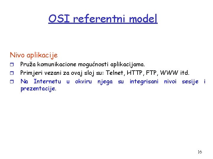 OSI referentni model Nivo aplikacije r r r Pruža komunikacione mogućnosti aplikacijama. Primjeri vezani