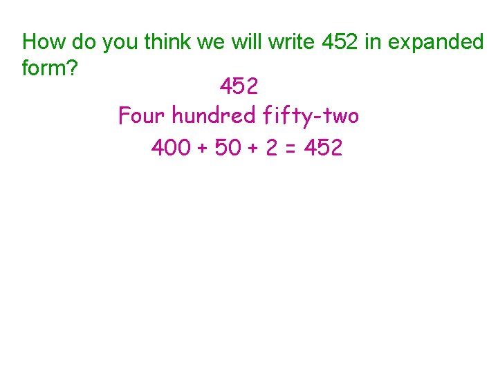 How do you think we will write 452 in expanded form? 452 Four hundred