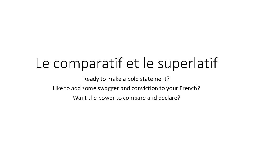 Le comparatif et le superlatif Ready to make a bold statement? Like to add