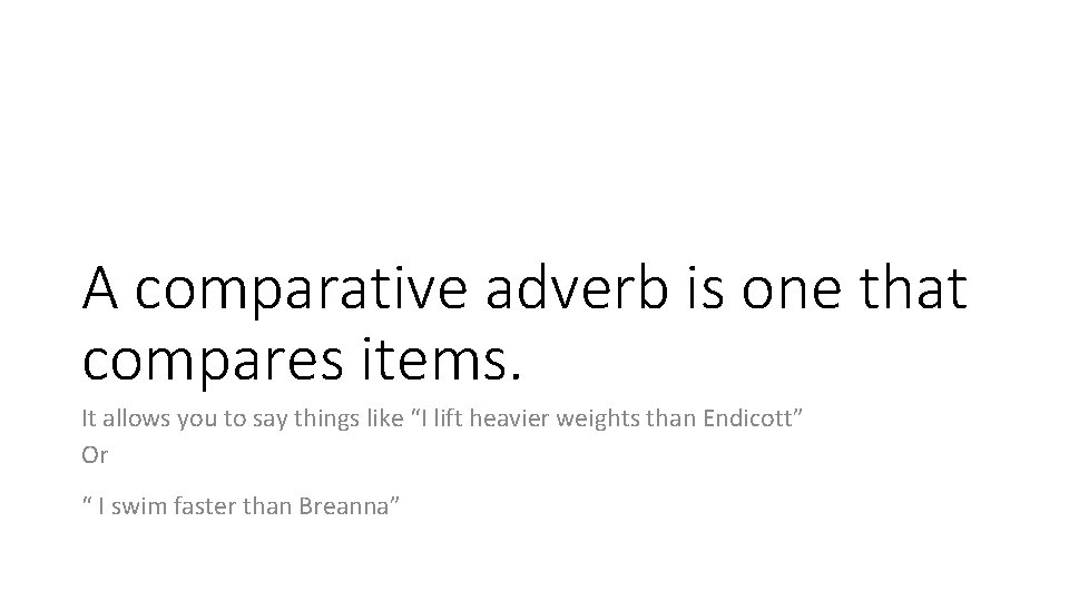 A comparative adverb is one that compares items. It allows you to say things