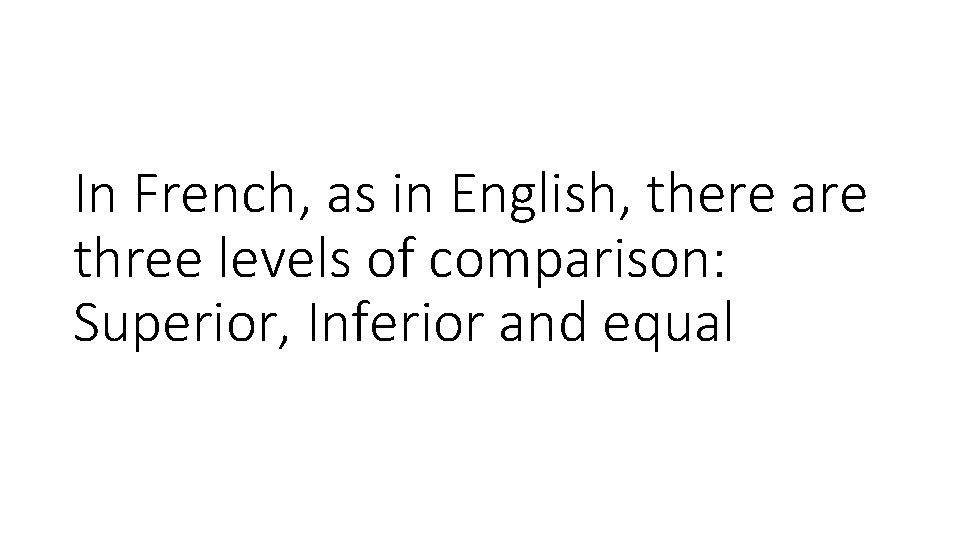 In French, as in English, there are three levels of comparison: Superior, Inferior and
