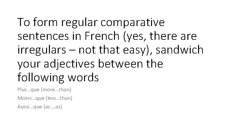 To form regular comparative sentences in French (yes, there are irregulars – not that