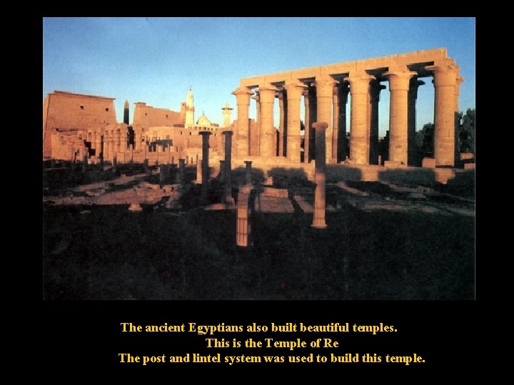 The ancient Egyptians also built beautiful temples. This is the Temple of Re The
