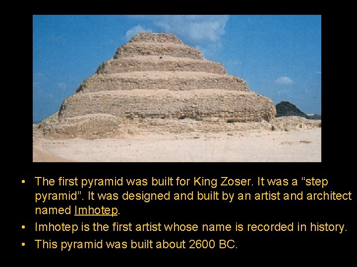  • The first pyramid was built for King Zoser. It was a “step