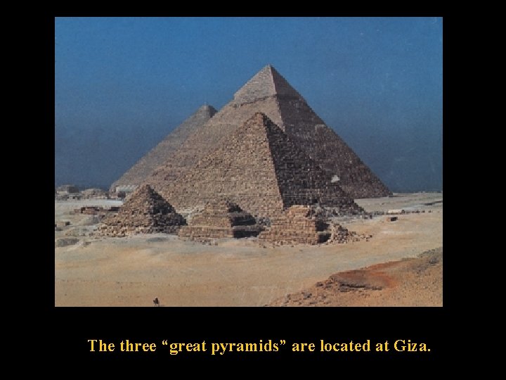 The three “great pyramids” are located at Giza. 