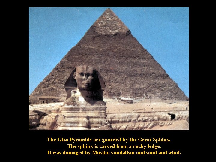 The Giza Pyramids are guarded by the Great Sphinx. The sphinx is carved from