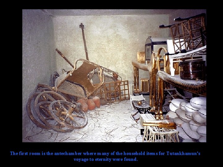 The first room is the antechamber where many of the household items for Tutankhamun's