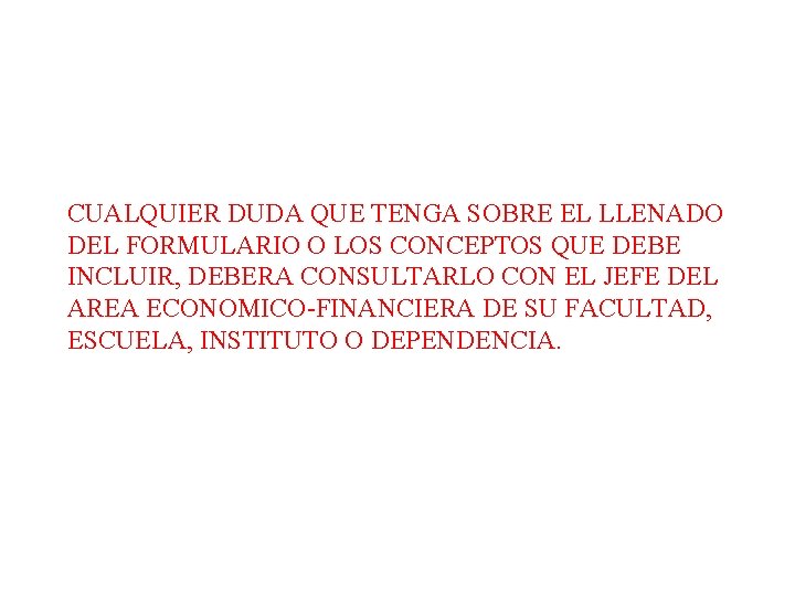 CUALQUIER DUDA QUE TENGA SOBRE EL LLENADO DEL FORMULARIO O LOS CONCEPTOS QUE DEBE