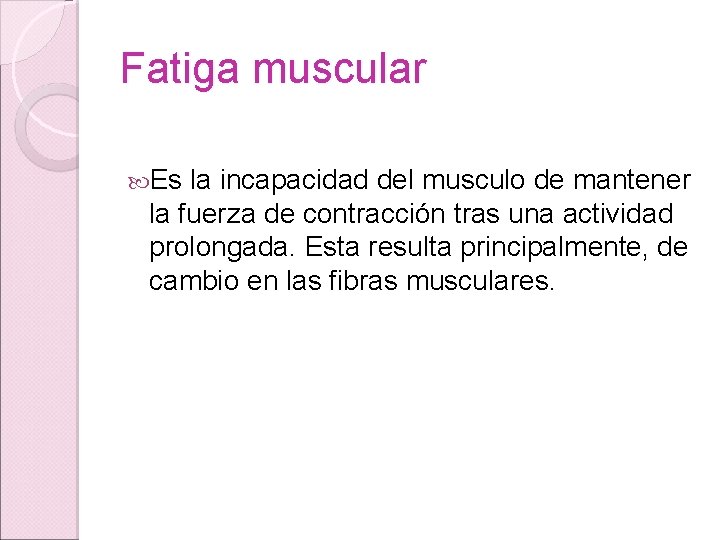 Fatiga muscular Es la incapacidad del musculo de mantener la fuerza de contracción tras