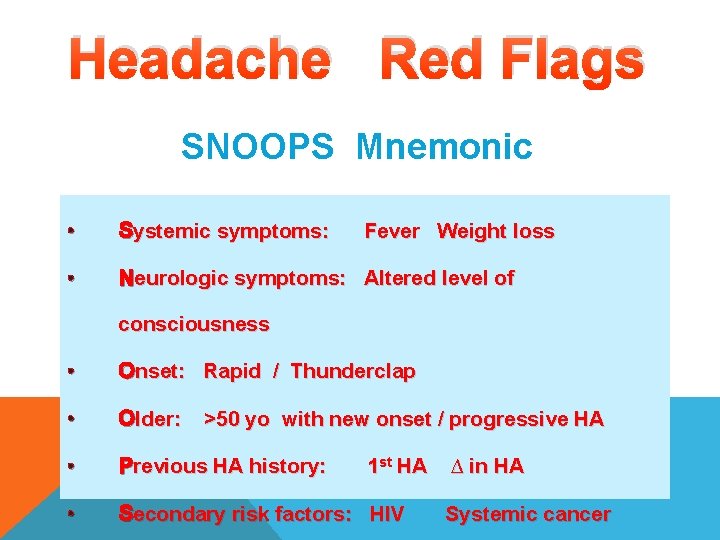 Headache Red Flags SNOOPS Mnemonic • Systemic symptoms: • Neurologic symptoms: Altered level of