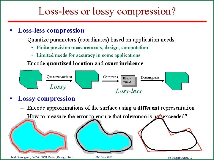 Loss-less or lossy compression? • Loss-less compression – Quantize parameters (coordinates) based on application