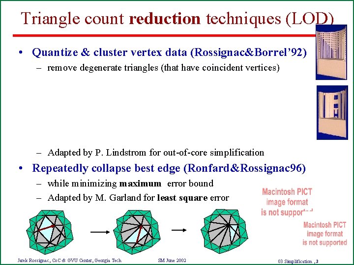 Triangle count reduction techniques (LOD) • Quantize & cluster vertex data (Rossignac&Borrel’ 92) –