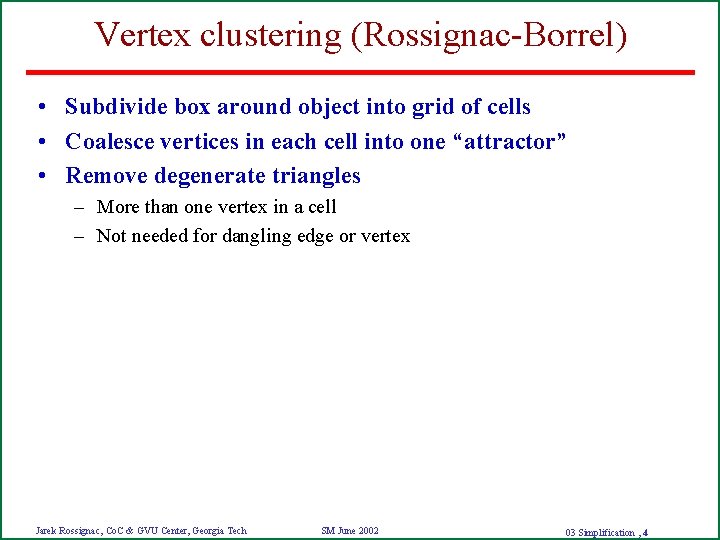 Vertex clustering (Rossignac-Borrel) • Subdivide box around object into grid of cells • Coalesce