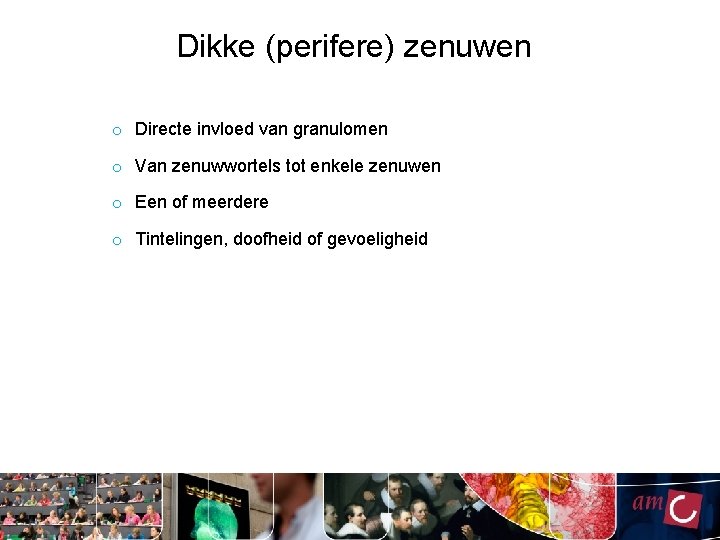 Dikke (perifere) zenuwen o Directe invloed van granulomen o Van zenuwwortels tot enkele zenuwen