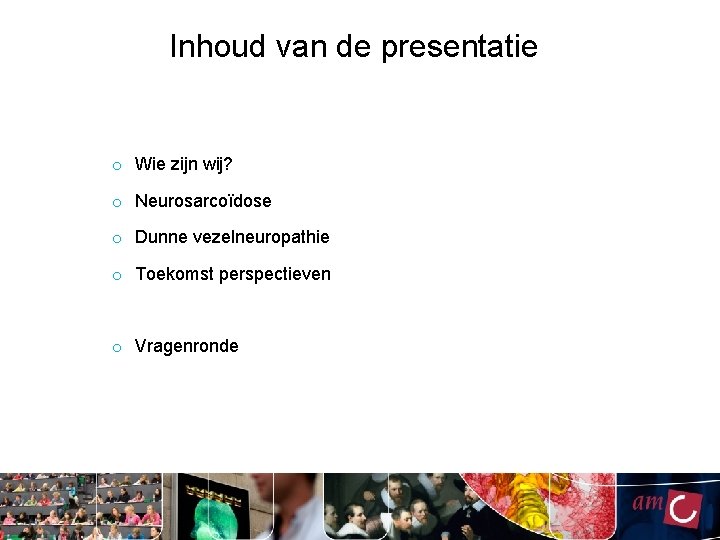 Inhoud van de presentatie o Wie zijn wij? o Neurosarcoïdose o Dunne vezelneuropathie o