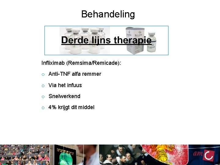 Behandeling Infliximab (Remsima/Remicade): o Anti-TNF alfa remmer o Via het infuus o Snelwerkend o