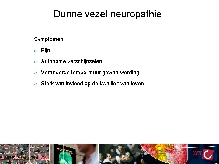 Dunne vezel neuropathie Symptomen o Pijn o Autonome verschijnselen o Veranderde temperatuur gewaarwording o