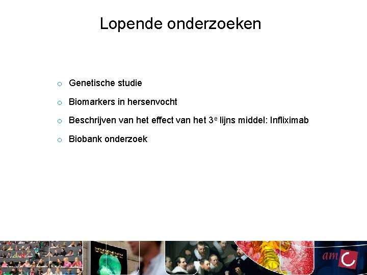 Lopende onderzoeken o Genetische studie o Biomarkers in hersenvocht o Beschrijven van het effect