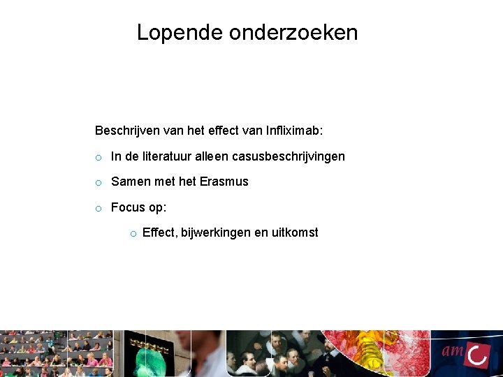 Lopende onderzoeken Beschrijven van het effect van Infliximab: o In de literatuur alleen casusbeschrijvingen