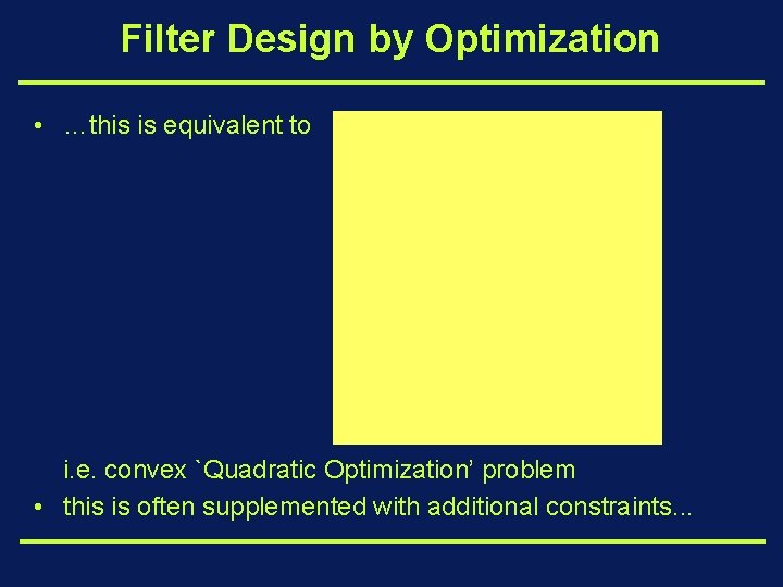 Filter Design by Optimization • …this is equivalent to i. e. convex `Quadratic Optimization’