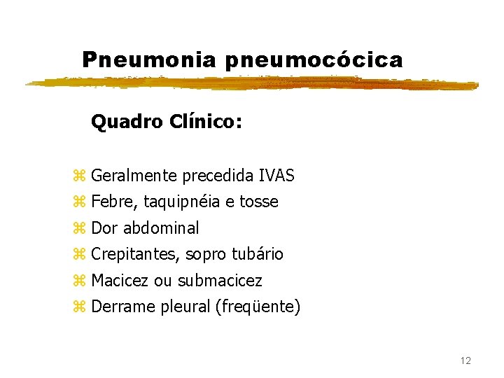 Pneumonia pneumocócica Quadro Clínico: z Geralmente precedida IVAS z Febre, taquipnéia e tosse z