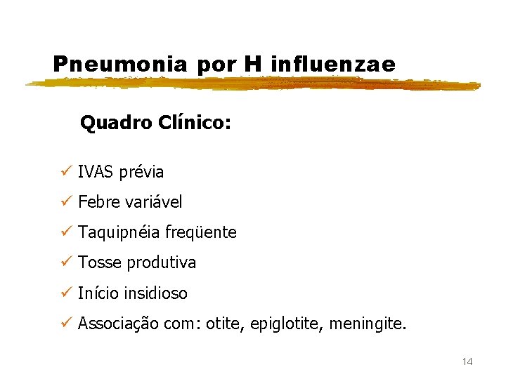 Pneumonia por H influenzae Quadro Clínico: ü IVAS prévia ü Febre variável ü Taquipnéia