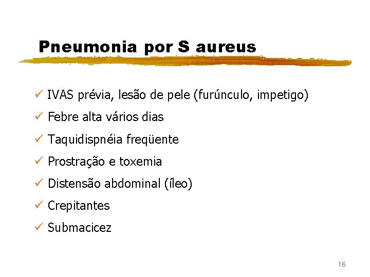 Pneumonia por S aureus ü IVAS prévia, lesão de pele (furúnculo, impetigo) ü Febre