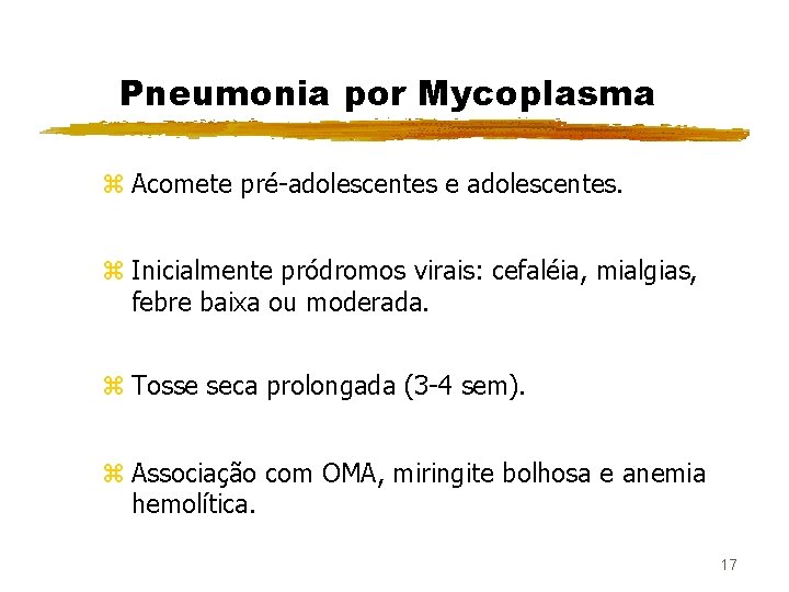Pneumonia por Mycoplasma z Acomete pré-adolescentes e adolescentes. z Inicialmente pródromos virais: cefaléia, mialgias,