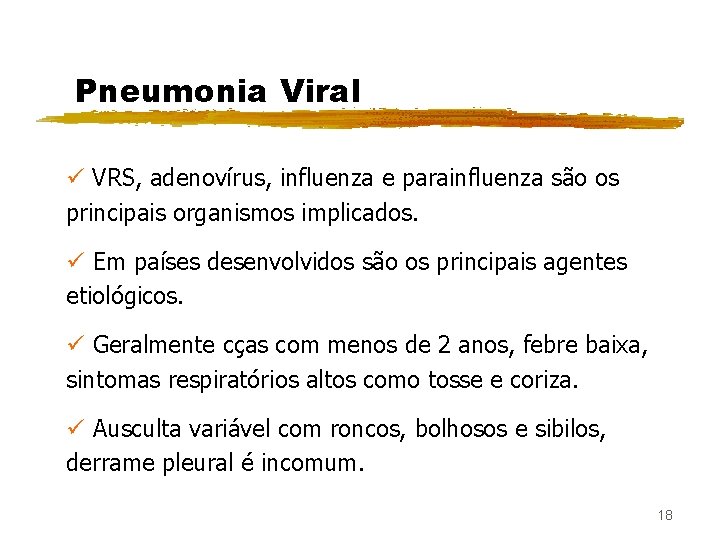 Pneumonia Viral ü VRS, adenovírus, influenza e parainfluenza são os principais organismos implicados. ü