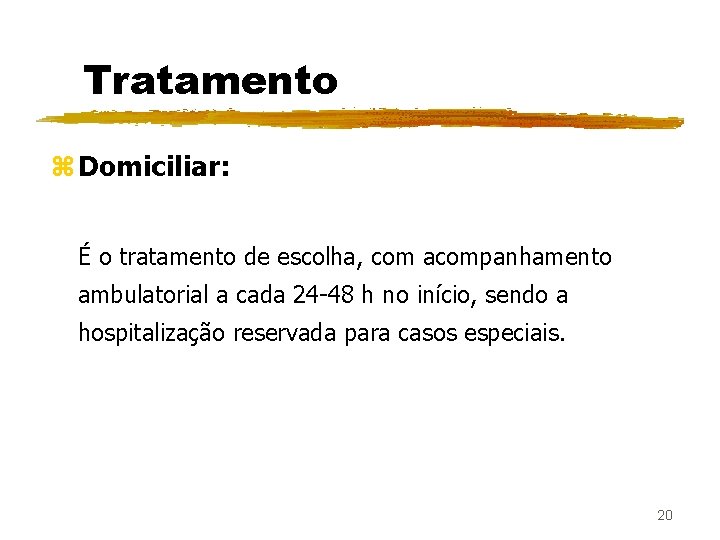 Tratamento z Domiciliar: É o tratamento de escolha, com acompanhamento ambulatorial a cada 24