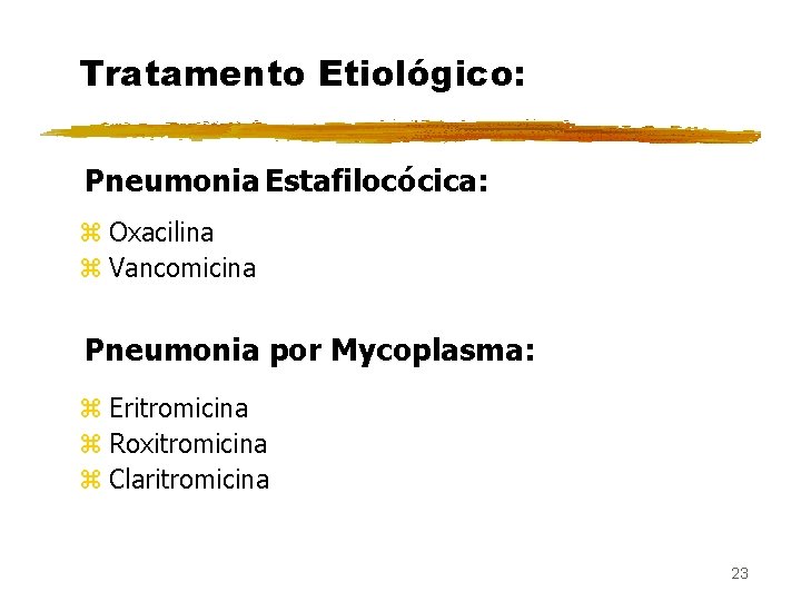Tratamento Etiológico: Pneumonia Estafilocócica: z Oxacilina z Vancomicina Pneumonia por Mycoplasma: z Eritromicina z