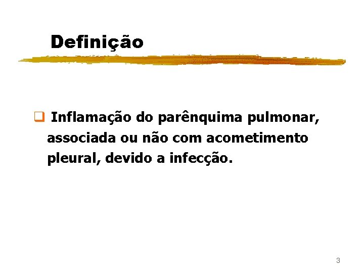 Definição q Inflamação do parênquima pulmonar, associada ou não com acometimento pleural, devido a