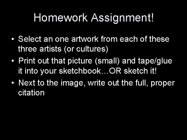 Homework Assignment! • Select an one artwork from each of these three artists (or