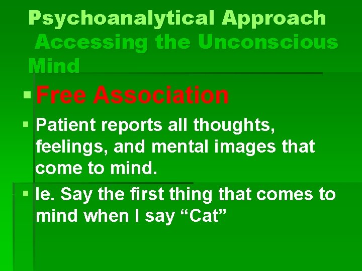 Psychoanalytical Approach Accessing the Unconscious Mind § Free Association § Patient reports all thoughts,