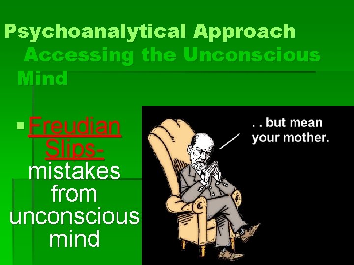 Psychoanalytical Approach Accessing the Unconscious Mind § Freudian Slipsmistakes from unconscious mind 