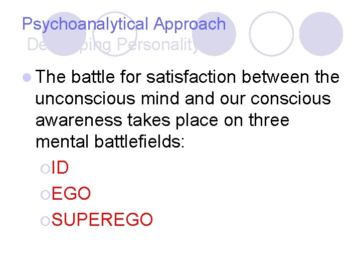 Psychoanalytical Approach Developing Personality l The battle for satisfaction between the unconscious mind and