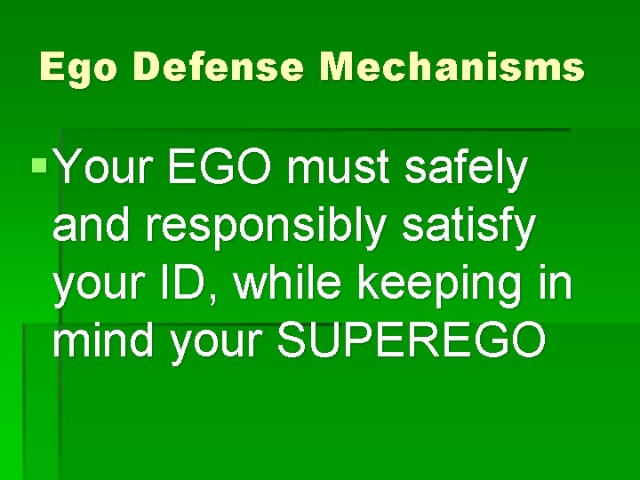 Ego Defense Mechanisms § Your EGO must safely and responsibly satisfy your ID, while