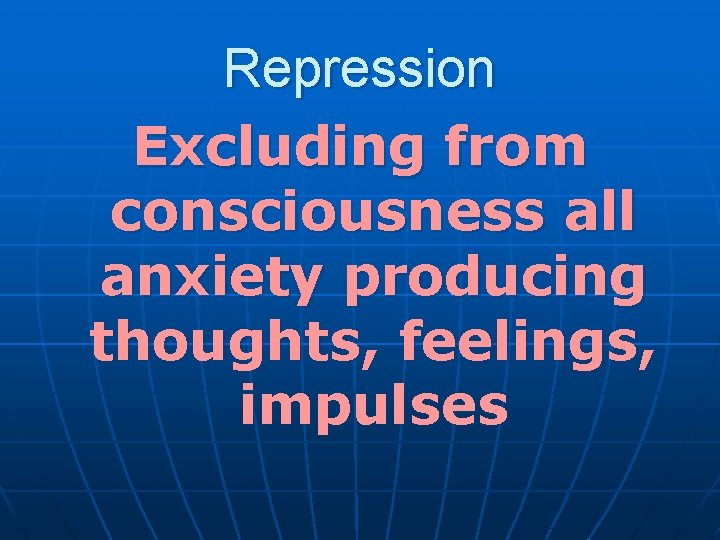 Repression Excluding from consciousness all anxiety producing thoughts, feelings, impulses 