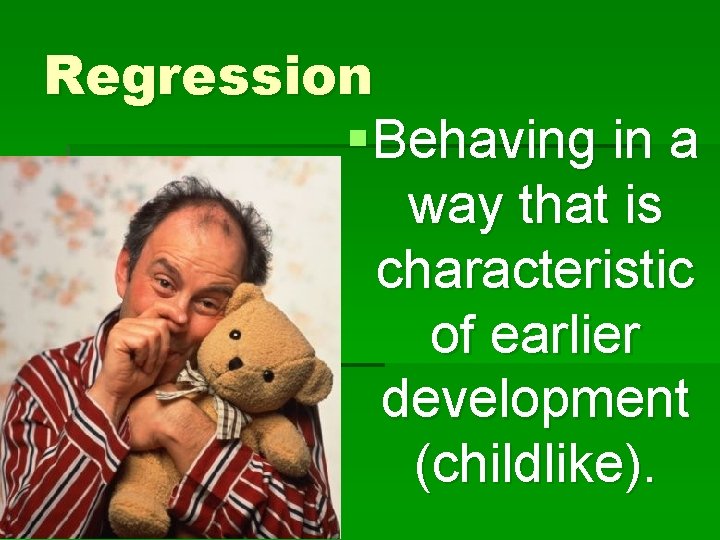 Regression § Behaving in a way that is characteristic of earlier development (childlike). 