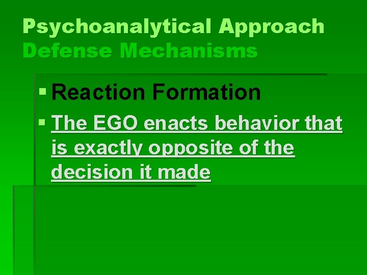 Psychoanalytical Approach Defense Mechanisms § Reaction Formation § The EGO enacts behavior that is