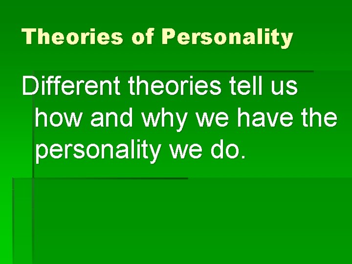 Theories of Personality Different theories tell us how and why we have the personality
