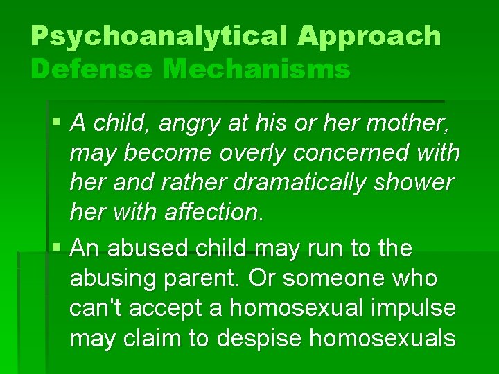 Psychoanalytical Approach Defense Mechanisms § A child, angry at his or her mother, may