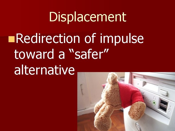 Displacement n. Redirection of impulse toward a “safer” alternative 
