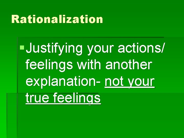 Rationalization § Justifying your actions/ feelings with another explanation- not your true feelings 