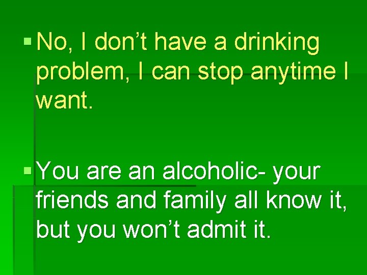 § No, I don’t have a drinking problem, I can stop anytime I want.